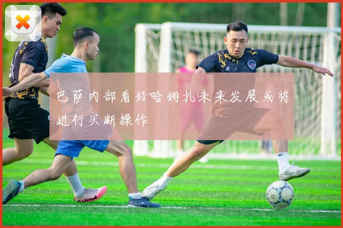 巴萨内部看好哈姆扎未来发展或将进行买断操作