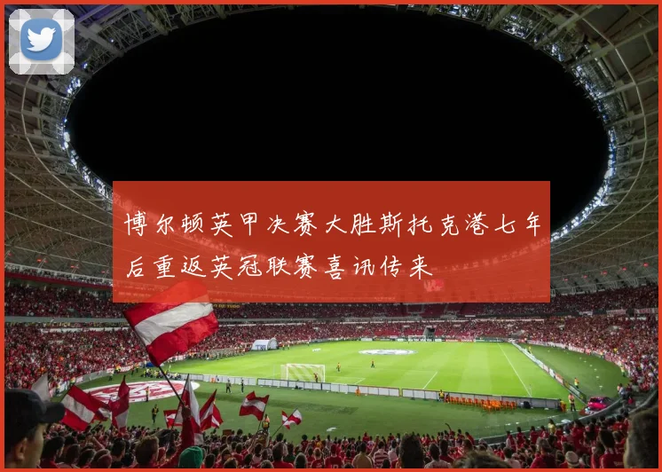 博尔顿英甲决赛大胜斯托克港七年后重返英冠联赛喜讯传来